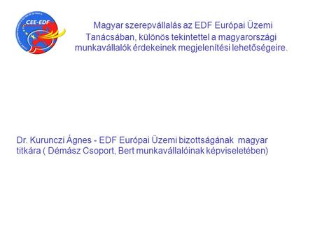 Magyar szerepvállalás az EDF Európai Üzemi Tanácsában, különös tekintettel a magyarországi munkavállalók érdekeinek megjelenítési lehetőségeire. Dr. Kurunczi.