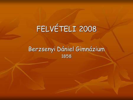 FELVÉTELI 2008 Berzsenyi Dániel Gimnázium 1858. ISKOLÁNKRÓL …  2008-ban ünnepeljük iskolánk alapításának 150. évfordulóját  ‘Minőségi nevelési-oktatási.