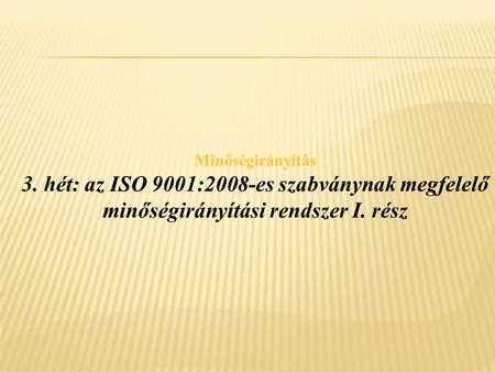 3. hét: az ISO 9001:2008-es szabványnak megfelelő