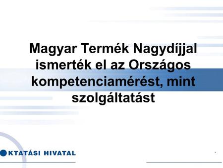 . Magyar Termék Nagydíjjal ismerték el az Országos kompetenciamérést, mint szolgáltatást.
