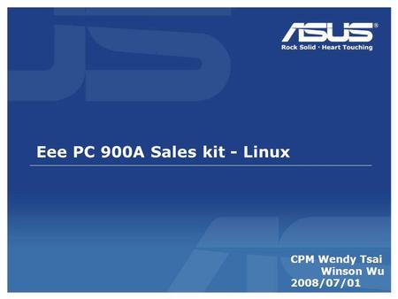Eee PC 900A Sales kit - Linux CPM Wendy Tsai Winson Wu 2008/07/01.