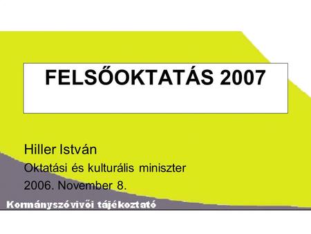 ˝ FELSŐOKTATÁS 2007 Hiller István Oktatási és kulturális miniszter 2006. November 8.