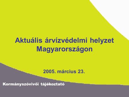 Kormányszóvivői tájékoztató Aktuális árvízvédelmi helyzet Magyarországon 2005. március 23.
