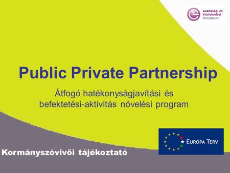Kormányszóvivői tájékoztató Public Private Partnership Átfogó hatékonyságjavítási és befektetési-aktivitás növelési program.