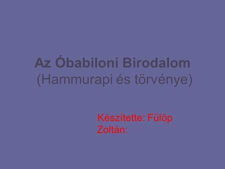 Az Óbabiloni Birodalom (Hammurapi és törvénye)