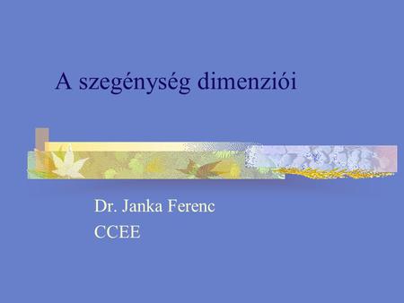 A szegénység dimenziói Dr. Janka Ferenc CCEE. „A patkószeg“ Rendszerszemlélet Szükségszerü összefüggések A változtás lehetösége Dimenziók A négyszög,