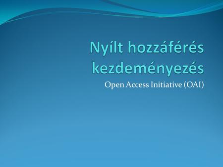 Open Access Initiative (OAI). Ami idáig vezetett… Folyóiratárak növekedése -> Könyvtárak nem tudnak periodikumokat vásárolni -> tudományos publikációk,