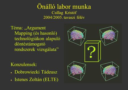 Önálló labor munka Csillag Kristóf 2004/2005. tavaszi félév Téma: „Argument Mapping (és hasonló) technológiákon alapuló döntéstámogató rendszerek vizsgálata”