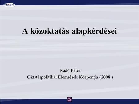 A közoktatás alapkérdései Radó Péter Oktatáspolitikai Elemzések Központja (2008.)