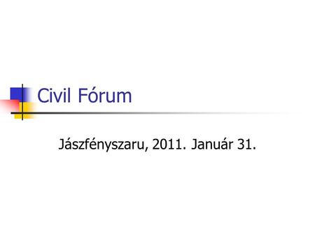 Civil Fórum Jászfényszaru, 2011. Január 31.. Napirendi pontok Éves programok egyeztetése Közoktatási Esélyegyenlőségi Terv elfogadása Testvérvárosi kapcsolatok.