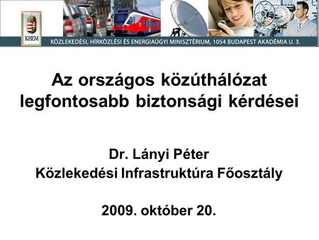 Az országos közúthálózat legfontosabb biztonsági kérdései Dr. Lányi Péter Közlekedési Infrastruktúra Főosztály 2009. október 20.