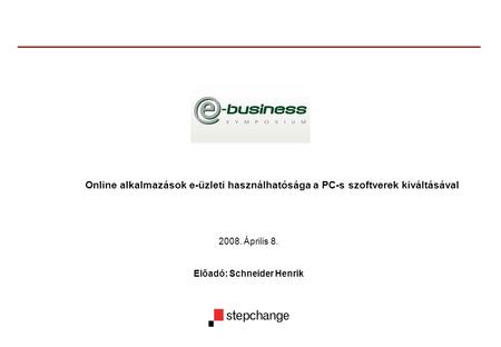 2008. Április 8. Előadó: Schneider Henrik Online alkalmazások e-üzleti használhatósága a PC-s szoftverek kiváltásával.