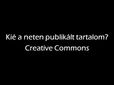 Kié a neten publikált tartalom? Creative Commons.
