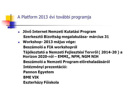 A Platform 2013 évi további programja Jövő Internet Nemzeti Kutatási Program Szerkesztő Bizottság megalakulása- március 31 Workshop- 2013 május vége: Beszámoló.