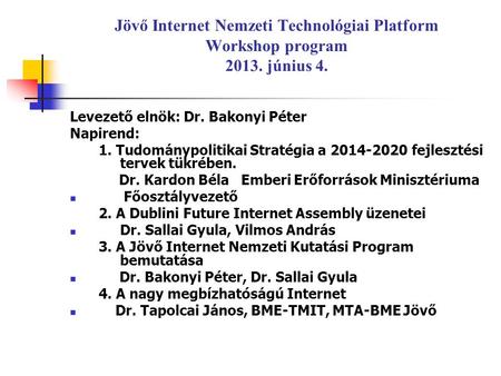 Jövő Internet Nemzeti Technológiai Platform Workshop program 2013. június 4. Levezető elnök: Dr. Bakonyi Péter Napirend: 1. Tudománypolitikai Stratégia.
