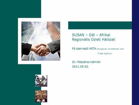 Szigetszentmiklós SUSAN – Dél – Afrikai Regionális Üzleti Hálózat Fő szervező:HITA (Hungarian Investment and Trade Agency) Dr. Mészáros Kálmán 2011.05.02.
