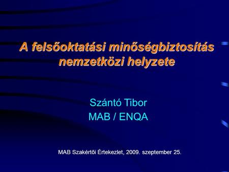 A felsőoktatási minőségbiztosítás nemzetközi helyzete Szántó Tibor MAB / ENQA MAB Szakértői Értekezlet, 2009. szeptember 25.