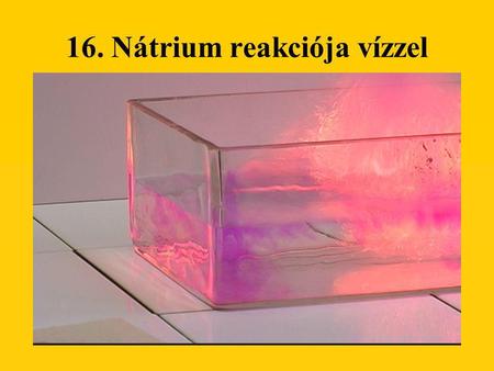 16. Nátrium reakciója vízzel