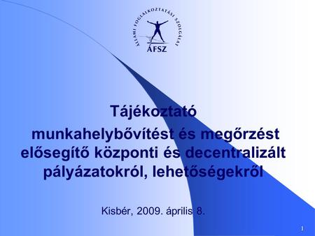 1 Tájékoztató munkahelybővítést és megőrzést elősegítő központi és decentralizált pályázatokról, lehetőségekről Kisbér, 2009. április 8.