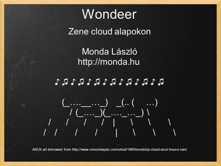 Wondeer Zene cloud alapokon Monda László  ♪ ♫ ♪ ♫ ♪ ♫ ♪ ♫ ♪ ♫ ♪ ♫ ♪ ♫ (_….__…_) _(.. ( …) ／ (_…._)(_…._…_) ＼ ／ ／ ／ ／ ｜ ＼ ＼ ＼ ／ ／ ／ ／ ｜ ＼