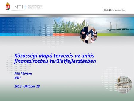Bikal, 2013. október 18. Közösségi alapú tervezés az uniós finanszírozású területfejlesztésben Péti Márton NTH 2013. Október 28.