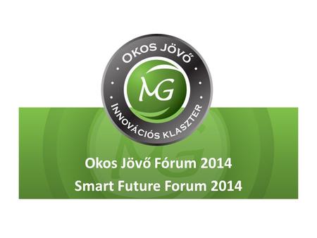 Okos Jövő Fórum 2014 Smart Future Forum 2014. Okos Jövő Fórum 2014 A rendezvény koncepciója 2 2 Hagyományteremtő céllal megrendezett szakmai fórum az.
