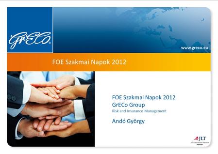 Www.greco.eu FOE Szakmai Napok 2012 FOE Szakmai Napok 2012 GrECo Group Risk and Insurance Management Andó György.