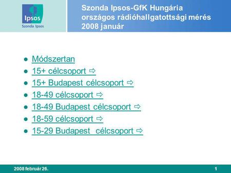 2008 február 26.1 Szonda Ipsos-GfK Hungária országos rádióhallgatottsági mérés 2008 január ● Módszertan Módszertan ● 15+ célcsoport  15+ célcsoport 