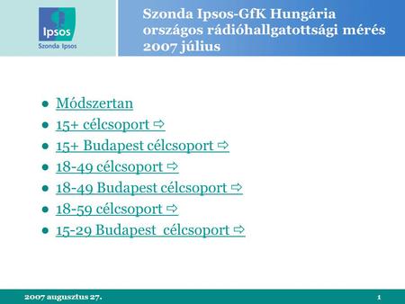 2007 augusztus 27.1 Szonda Ipsos-GfK Hungária országos rádióhallgatottsági mérés 2007 július ●MódszertanMódszertan ●15+ célcsoport 15+ célcsoport  ●15+