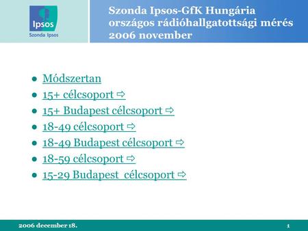 2006 december 18.1 Szonda Ipsos-GfK Hungária országos rádióhallgatottsági mérés 2006 november ●MódszertanMódszertan ●15+ célcsoport 15+ célcsoport  ●15+