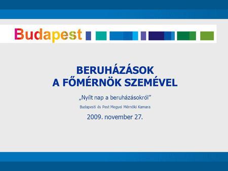 BERUHÁZÁSOK A FŐMÉRNÖK SZEMÉVEL „Nyílt nap a beruházásokról” Budapesti és Pest Megyei Mérnöki Kamara 2009. november 27.