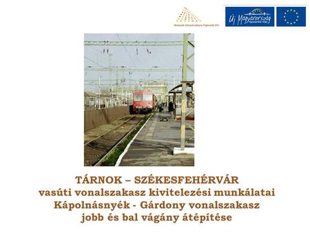 TÁRNOK – SZÉKESFEHÉRVÁR vasúti vonalszakasz kivitelezési munkálatai Kápolnásnyék - Gárdony vonalszakasz jobb és bal vágány átépítése.