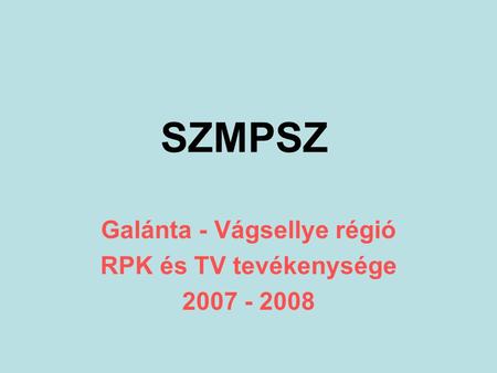 SZMPSZ Galánta - Vágsellye régió RPK és TV tevékenysége 2007 - 2008.