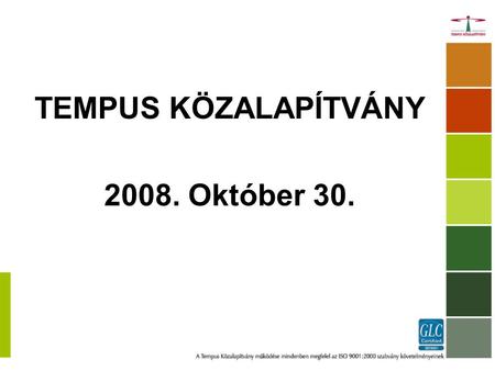 TEMPUS KÖZALAPÍTVÁNY 2008. Október 30.. Tempus Közalapítvány tevékenységei Pályáztatás Képzés Tudásközpont.