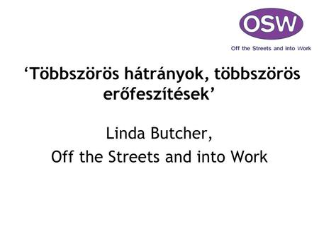 ‘Többszörös hátrányok, többszörös erőfeszítések’ Linda Butcher, Off the Streets and into Work.