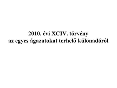 2010. évi XCIV. törvény az egyes ágazatokat terhelő különadóról.