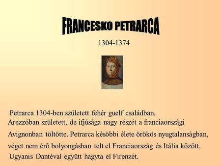 FRANCESKO PETRARCA  Petrarca 1304-ben született fehér guelf családban.