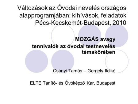 Változások az Óvodai nevelés országos alapprogramjában: kihívások, feladatok Pécs-Kecskemét-Budapest, 2010 MOZGÁS avagy tennivalók az óvodai testnevelés.