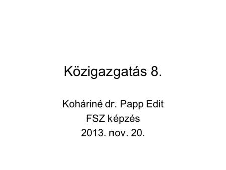 Közigazgatás 8. Koháriné dr. Papp Edit FSZ képzés 2013. nov. 20.