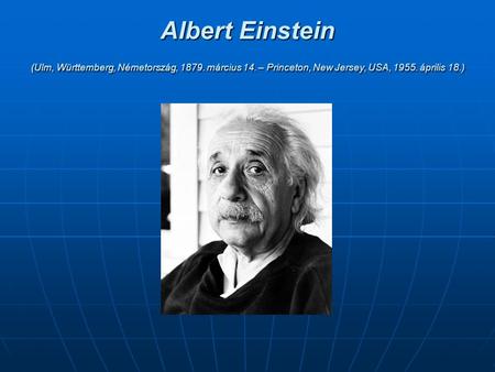 Albert Einstein (Ulm, Württemberg, Németország, március 14