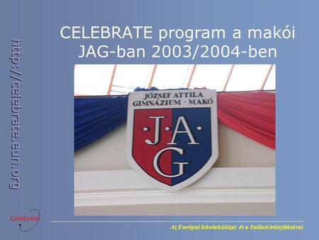 Az Európai Iskolahálózat és a Sulinet irányításával  CELEBRATE program a makói JAG-ban 2003/2004-ben.