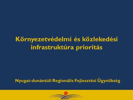 Környezetvédelmi és közlekedési infrastruktúra prioritás Nyugat-dunántúli Regionális Fejlesztési Ügynökség.
