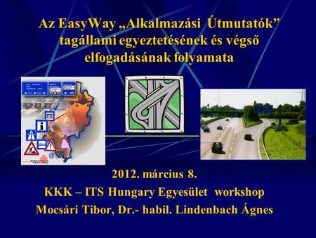 Az EasyWay „Alkalmazási Útmutatók” tagállami egyeztetésének és végső elfogadásának folyamata 2012. március 8. KKK – ITS Hungary Egyesület workshop Mocsári.
