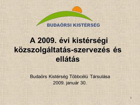 1 A 2009. évi kistérségi közszolgáltatás-szervezés és ellátás Budaörs Kistérség Többcélú Társulása 2009. január 30.