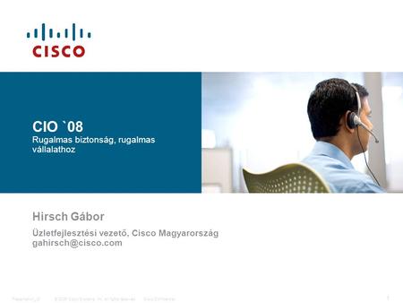 © 2006 Cisco Systems, Inc. All rights reserved.Cisco ConfidentialPresentation_ID 1 CIO `08 Rugalmas biztonság, rugalmas vállalathoz Hirsch Gábor Üzletfejlesztési.
