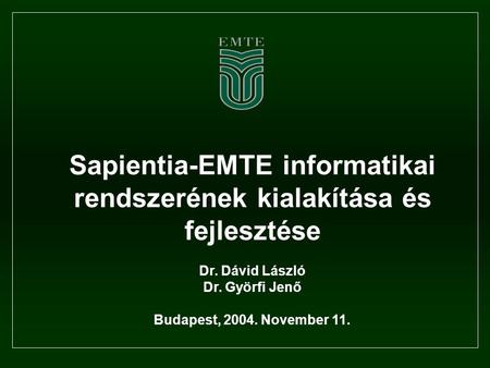Sapientia-EMTE informatikai rendszerének kialakítása és fejlesztése Dr. Dávid László Dr. Györfi Jenő Budapest, 2004. November 11.