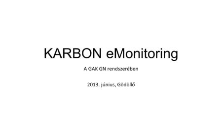 KARBON eMonitoring A GAK GN rendszerében 2013. június, Gödöllő.
