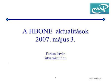1 2007. május 2. A HBONE aktualitások 2007. május 3. Farkas István