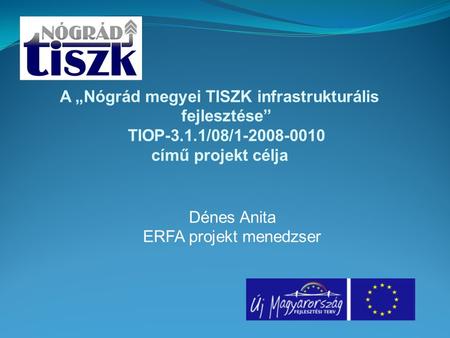 A „Nógrád megyei TISZK infrastrukturális fejlesztése” TIOP-3.1.1/08/1-2008-0010 című projekt célja Dénes Anita ERFA projekt menedzser.