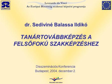 Disszeminációs Konferencia Budapest, 2004. december 2. dr. Sediviné Balassa Ildikó TANÁRTOVÁBBKÉPZÉS A FELSŐFOKÚ SZAKKÉPZÉSHEZ.